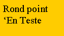 Zone de Texte: Rond point ‘En Teste