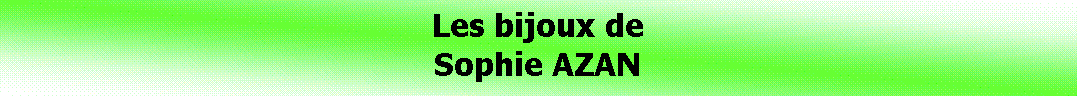 Zone de Texte: Les bijoux deSophie AZAN